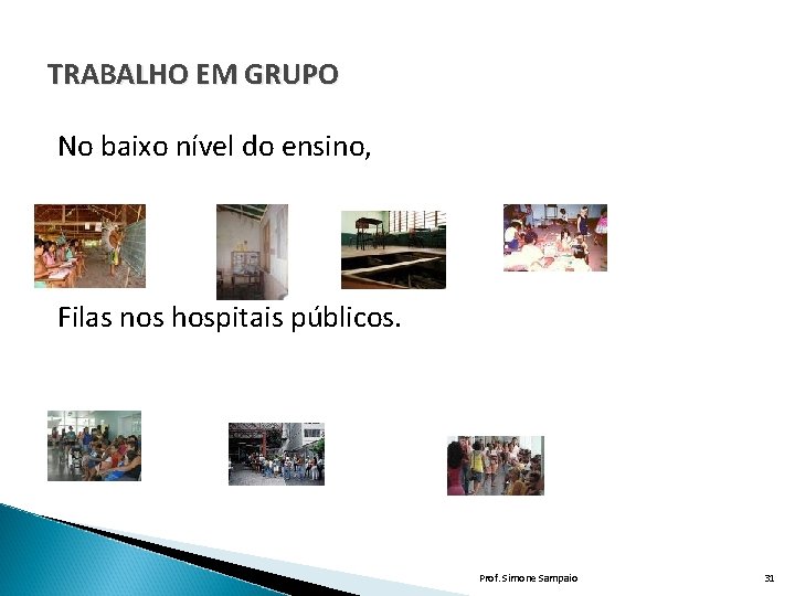 TRABALHO EM GRUPO No baixo nível do ensino, Filas nos hospitais públicos. Prof. Simone