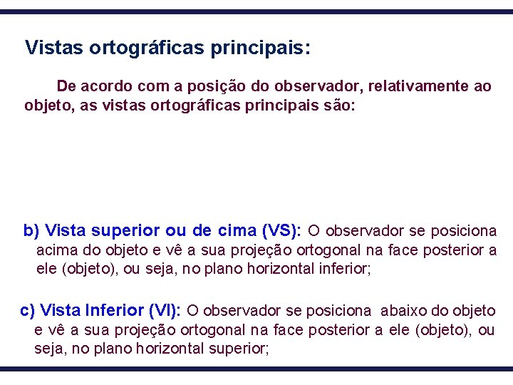 Vistas ortográficas principais: De acordo com a posição do observador, relativamente ao objeto, as