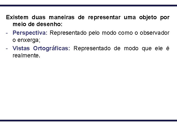 Existem duas maneiras de representar uma objeto por meio de desenho: - Perspectiva: Representado