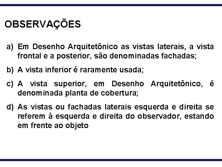 OBSERVAÇÕES a) Em Desenho Arquitetônico as vistas laterais, a vista frontal e a posterior,