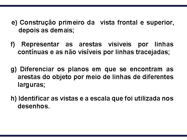 e) Construção primeiro da vista frontal e superior, depois as demais; f) Representar as