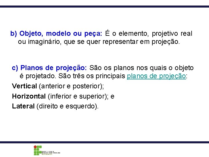 b) Objeto, modelo ou peça: É o elemento, projetivo real ou imaginário, que se