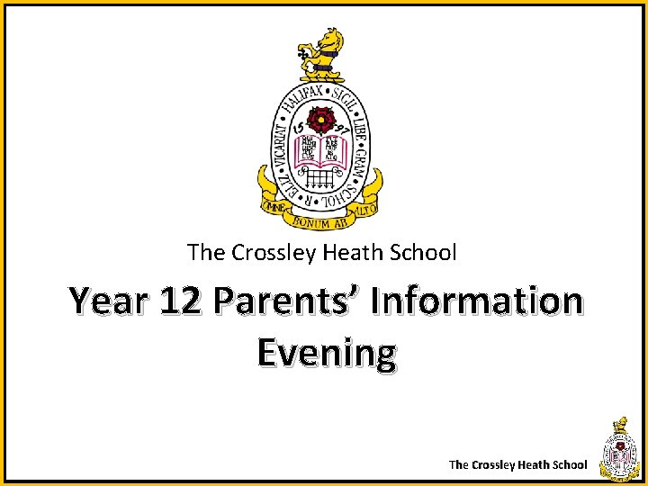 The Crossley Heath School Year 12 Parents’ Information Evening The Crossley Heath School 