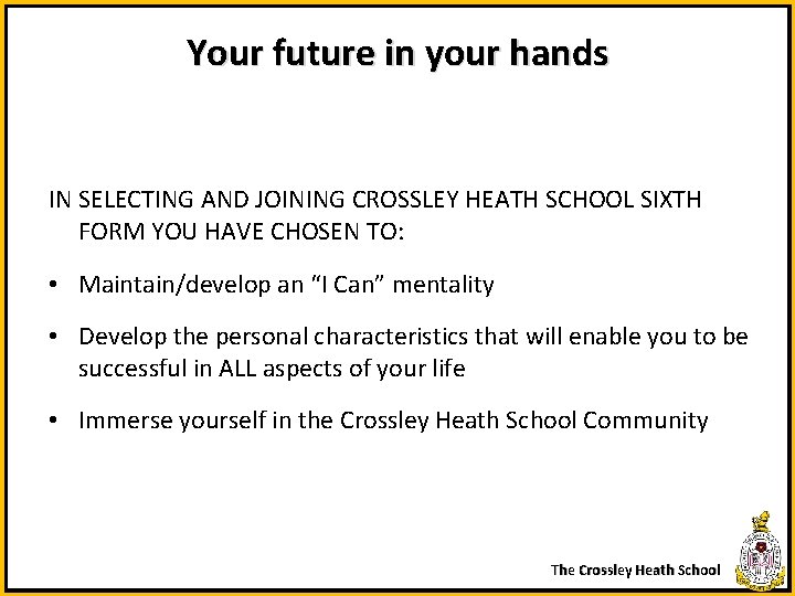 Your future in your hands IN SELECTING AND JOINING CROSSLEY HEATH SCHOOL SIXTH FORM