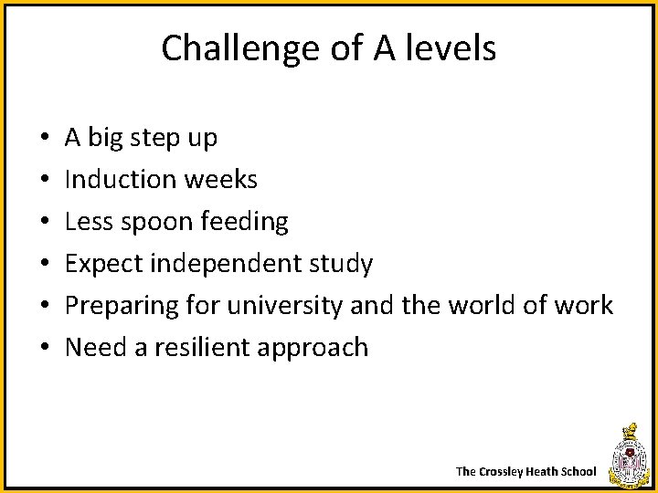 Challenge of A levels • • • A big step up Induction weeks Less