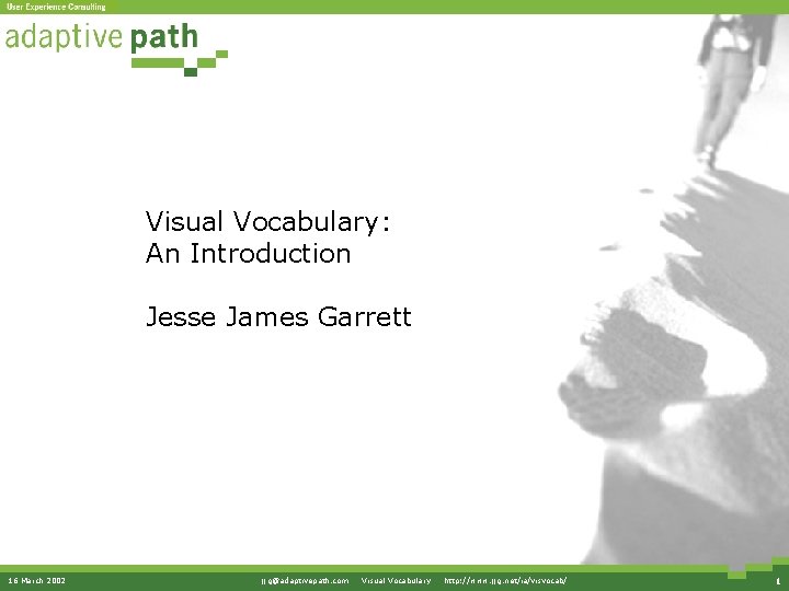 Visual Vocabulary: An Introduction Jesse James Garrett 16 March 2002 jjg@adaptivepath. com · Visual