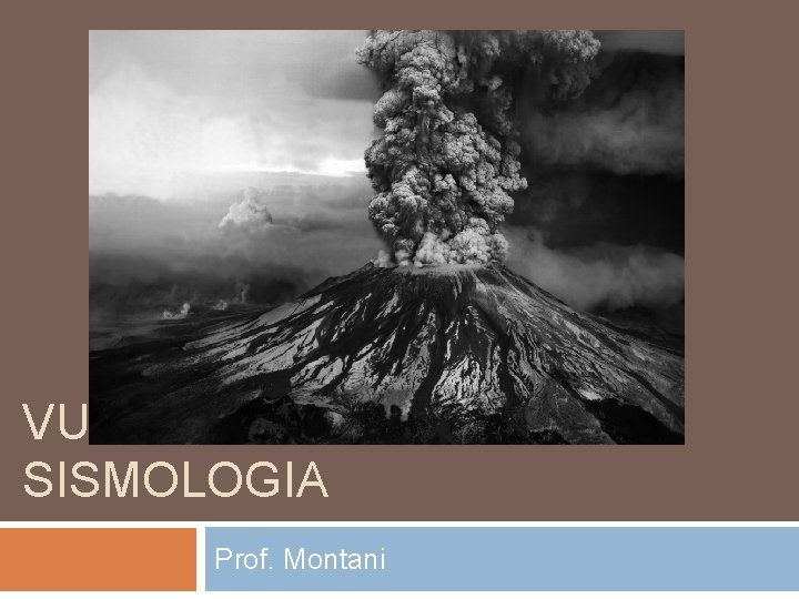 VULCANOLOGIA E SISMOLOGIA Prof. Montani 