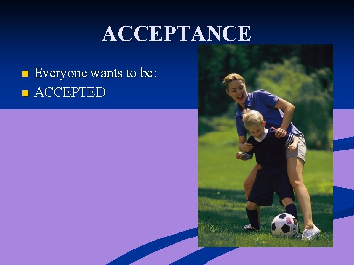 ACCEPTANCE n n Everyone wants to be: ACCEPTED 