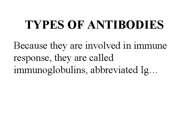 TYPES OF ANTIBODIES Because they are involved in immune response, they are called immunoglobulins, TYPES OF ANTIBODIES Because they are involved in immune response, they are called immunoglobulins,