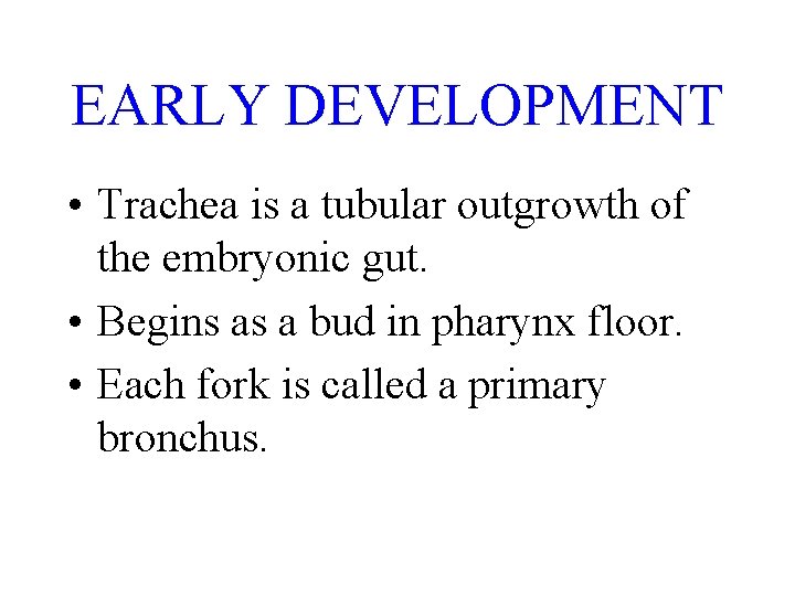 EARLY DEVELOPMENT • Trachea is a tubular outgrowth of the embryonic gut. • Begins EARLY DEVELOPMENT • Trachea is a tubular outgrowth of the embryonic gut. • Begins