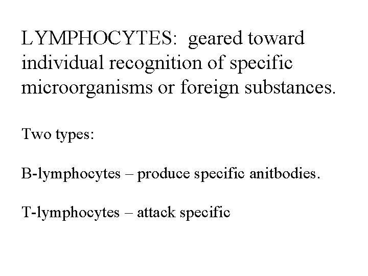 LYMPHOCYTES: geared toward individual recognition of specific microorganisms or foreign substances. Two types: B-lymphocytes LYMPHOCYTES: geared toward individual recognition of specific microorganisms or foreign substances. Two types: B-lymphocytes