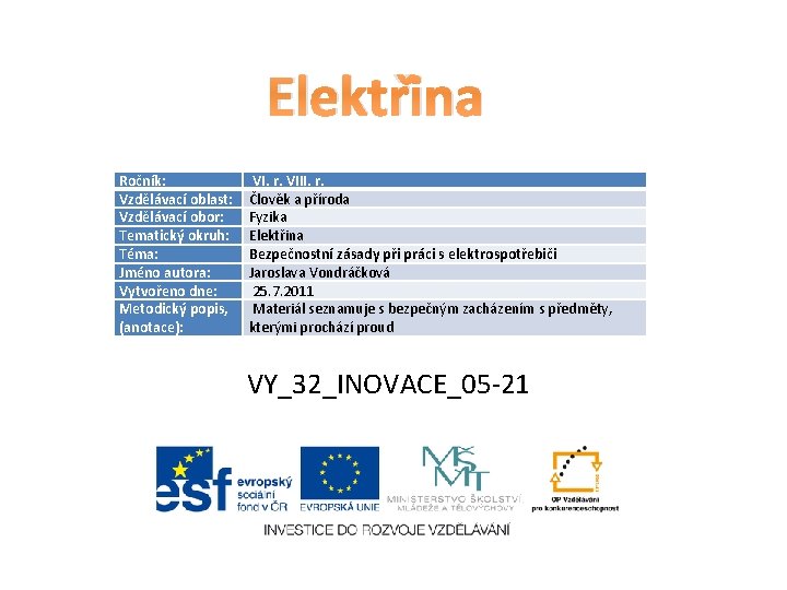 Elektřina Ročník: Vzdělávací oblast: Vzdělávací obor: Tematický okruh: Téma: Jméno autora: Vytvořeno dne: Metodický