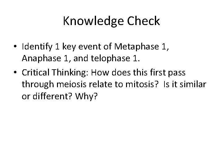 Knowledge Check • Identify 1 key event of Metaphase 1, Anaphase 1, and telophase