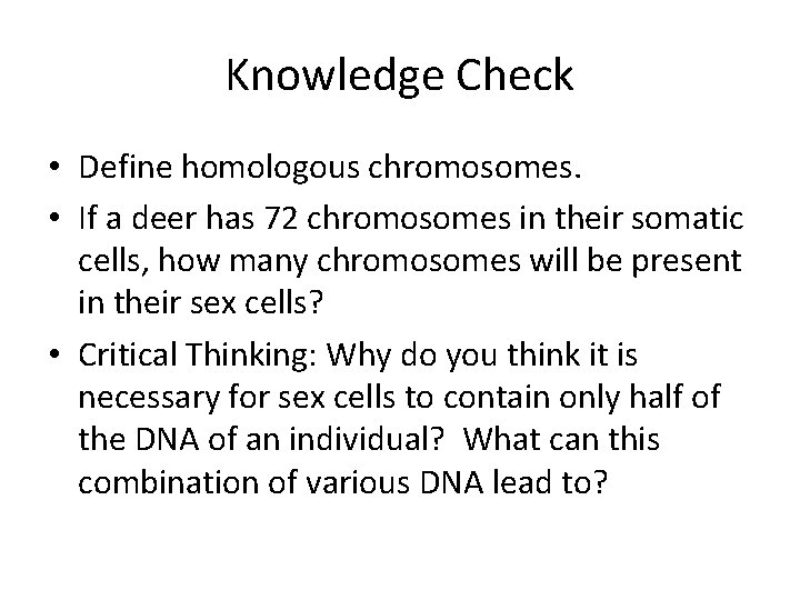 Knowledge Check • Define homologous chromosomes. • If a deer has 72 chromosomes in