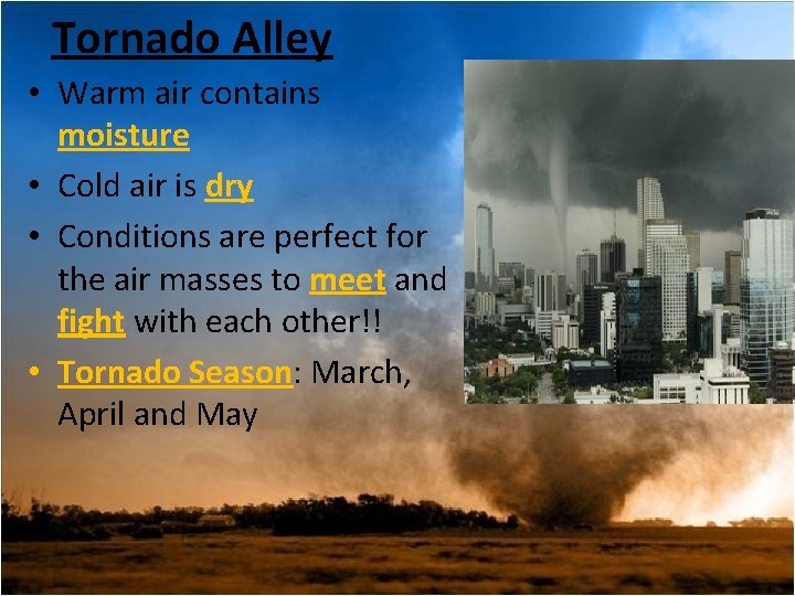 Tornado Alley • Warm air contains moisture • Cold air is dry • Conditions