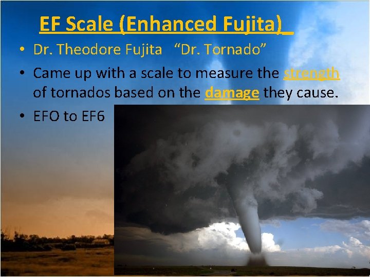 EF Scale (Enhanced Fujita)_ • Dr. Theodore Fujita “Dr. Tornado” • Came up with