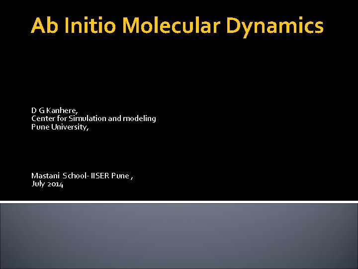 Ab Initio Molecular Dynamics D G Kanhere, Center for Simulation and modeling Pune University,
