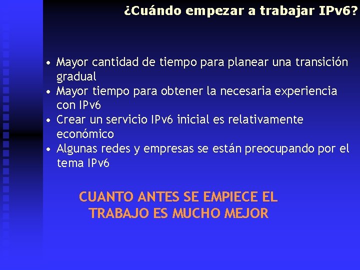 ¿Cuándo empezar a trabajar IPv 6? • Mayor cantidad de tiempo para planear una