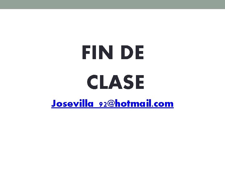 FIN DE CLASE Josevilla_92@hotmail. com 