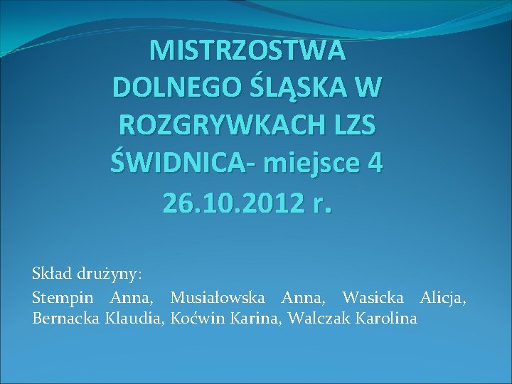 MISTRZOSTWA DOLNEGO ŚLĄSKA W ROZGRYWKACH LZS ŚWIDNICA- miejsce 4 26. 10. 2012 r. Skład