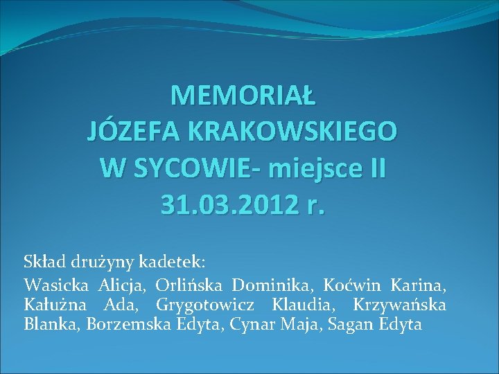 MEMORIAŁ JÓZEFA KRAKOWSKIEGO W SYCOWIE- miejsce II 31. 03. 2012 r. Skład drużyny kadetek: