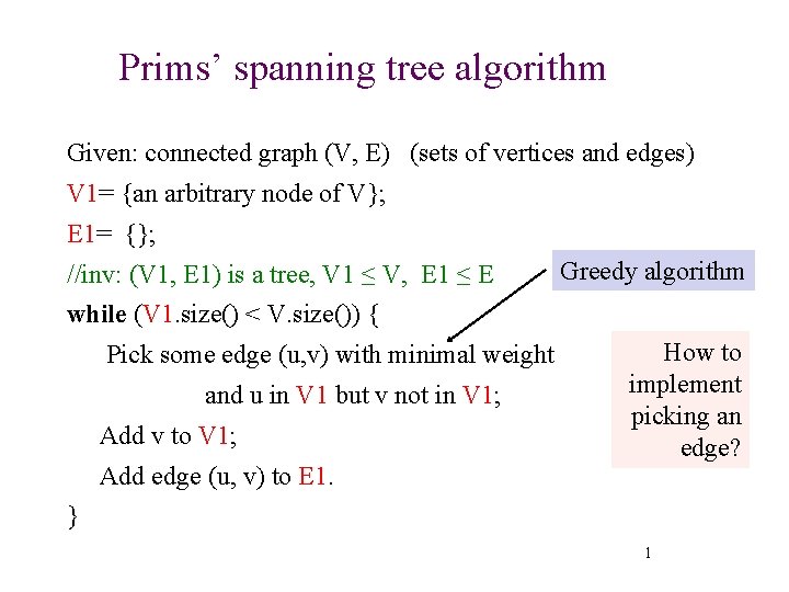 Prims’ spanning tree algorithm Given: connected graph (V, E) (sets of vertices and edges)