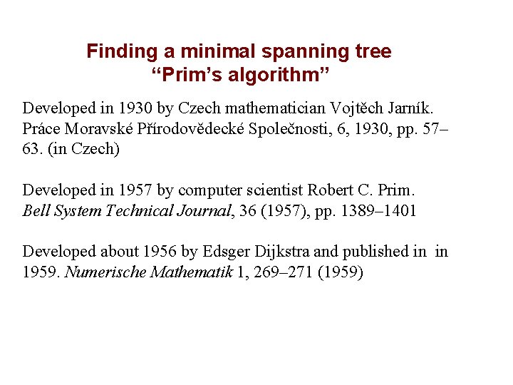 Finding a minimal spanning tree “Prim’s algorithm” Developed in 1930 by Czech mathematician Vojtěch