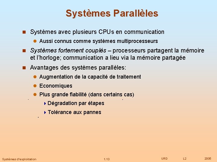 Systèmes Parallèles Systèmes avec plusieurs CPUs en communication Aussi connus comme systèmes multiprocesseurs Systèmes