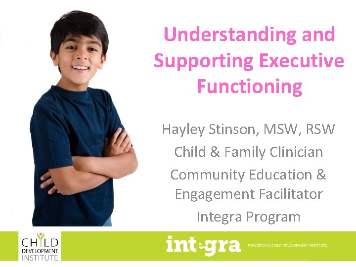 Understanding and Supporting Executive Functioning Hayley Stinson, MSW, RSW Child & Family Clinician Community