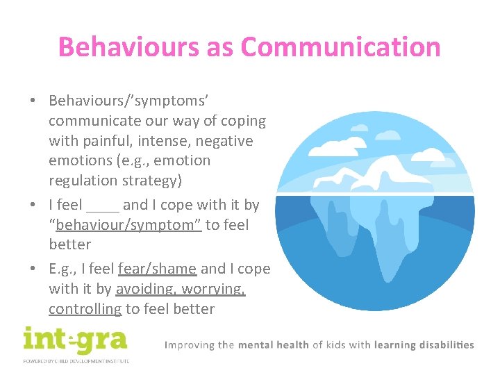 Behaviours as Communication • Behaviours/’symptoms’ communicate our way of coping with painful, intense, negative