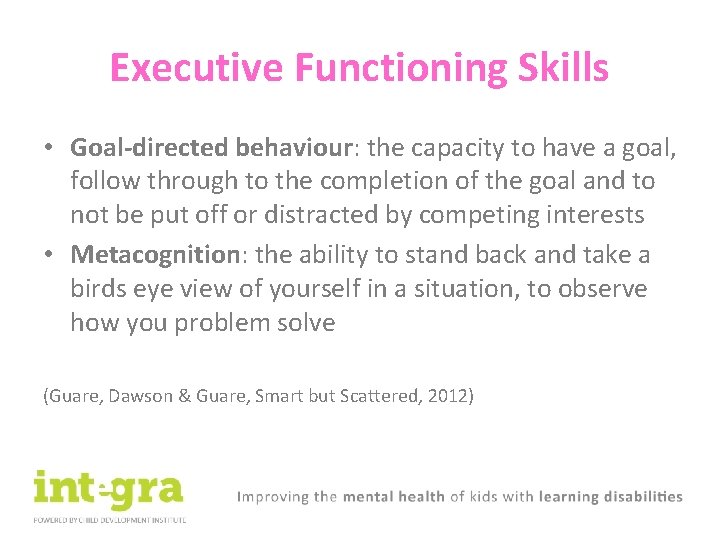 Executive Functioning Skills • Goal-directed behaviour: the capacity to have a goal, follow through