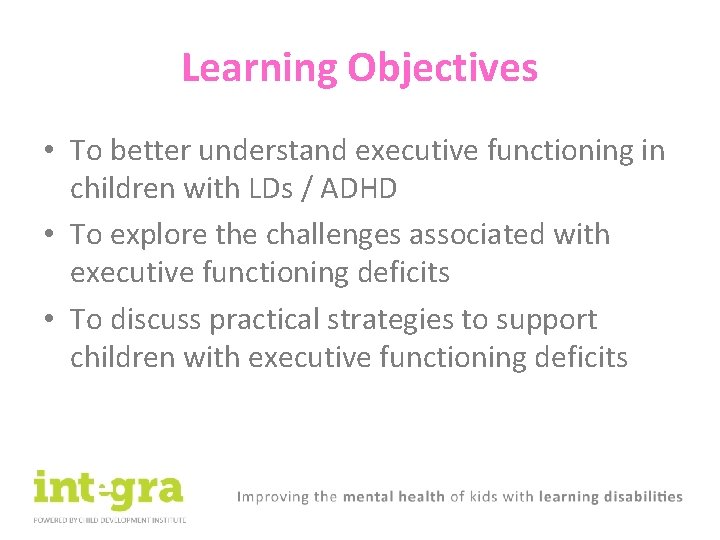 Learning Objectives • To better understand executive functioning in children with LDs / ADHD