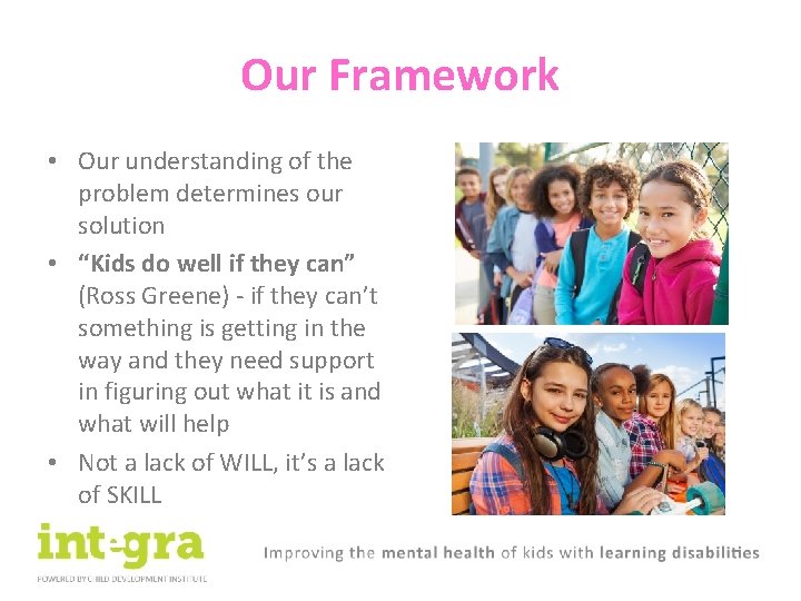 Our Framework • Our understanding of the problem determines our solution • “Kids do