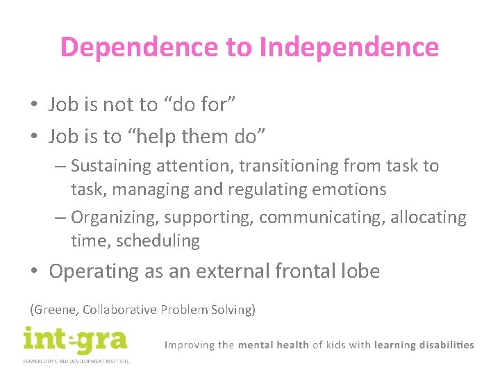 Dependence to Independence • Job is not to “do for” • Job is to