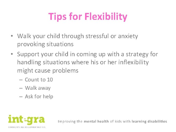 Tips for Flexibility • Walk your child through stressful or anxiety provoking situations •