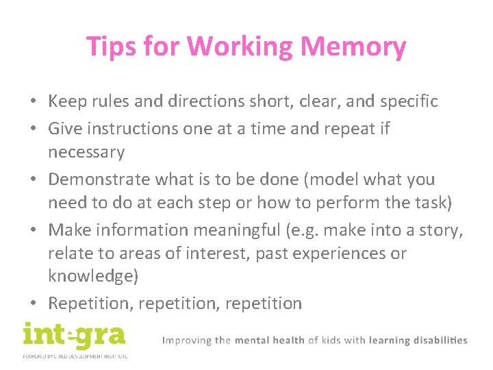 Tips for Working Memory • Keep rules and directions short, clear, and specific •