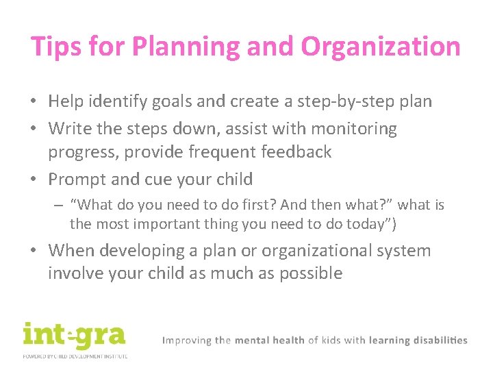 Tips for Planning and Organization • Help identify goals and create a step-by-step plan