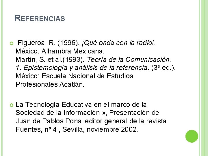 REFERENCIAS Figueroa, R. (1996). ¡Qué onda con la radio!, México: Alhambra Mexicana. Martín, S.