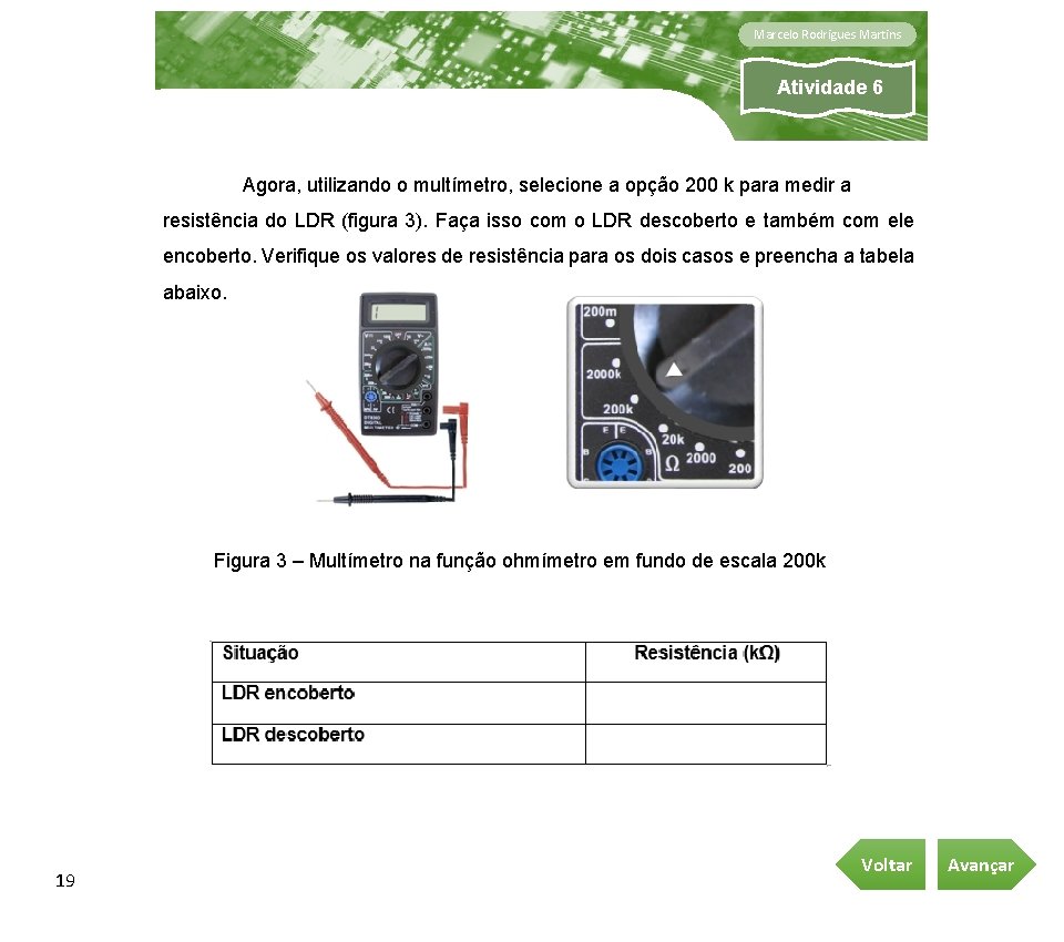 Marcelo Rodrigues Martins Atividade 6 Agora, utilizando o multímetro, selecione a opção 200 k