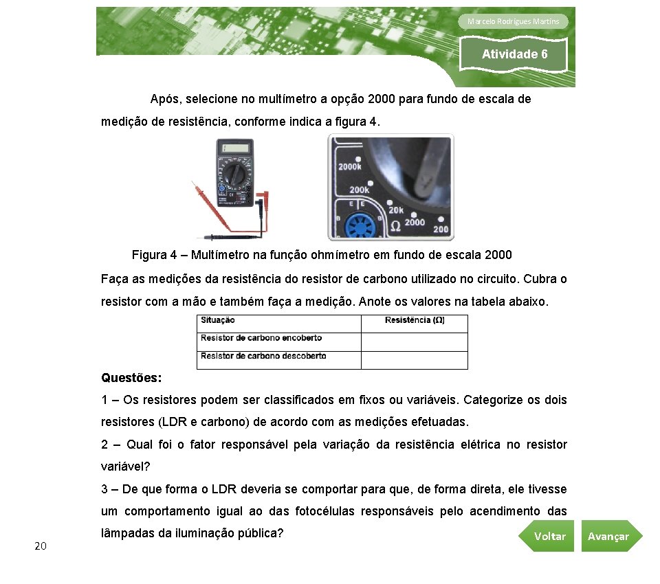 Marcelo Rodrigues Martins Atividade 6 Após, selecione no multímetro a opção 2000 para fundo