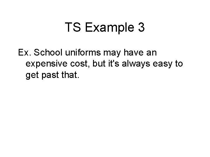 TS Example 3 Ex. School uniforms may have an expensive cost, but it's always