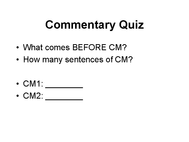 Commentary Quiz • What comes BEFORE CM? • How many sentences of CM? •