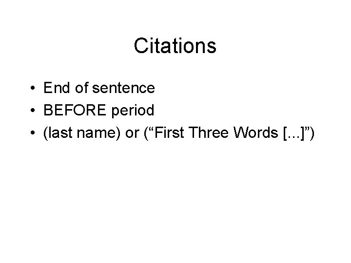Citations • End of sentence • BEFORE period • (last name) or (“First Three