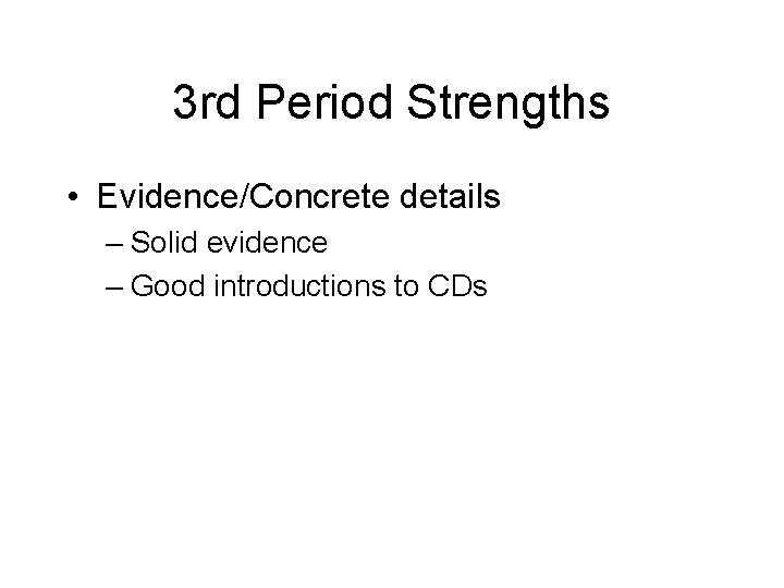 3 rd Period Strengths • Evidence/Concrete details – Solid evidence – Good introductions to