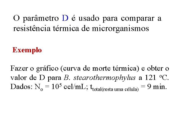 O parâmetro D é usado para comparar a resistência térmica de microrganismos Exemplo Fazer