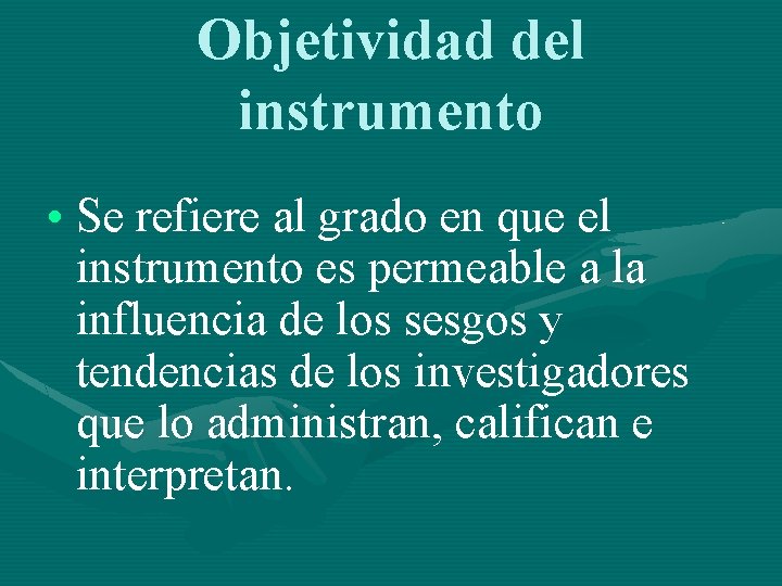 Objetividad del instrumento • Se refiere al grado en que el instrumento es permeable