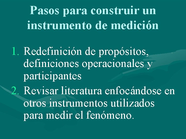 Pasos para construir un instrumento de medición 1. Redefinición de propósitos, definiciones operacionales y