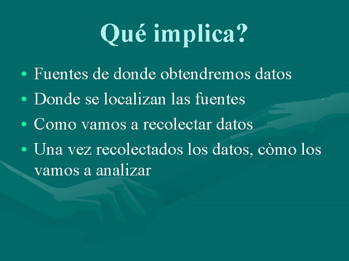 Qué implica? • • Fuentes de donde obtendremos datos Donde se localizan las fuentes