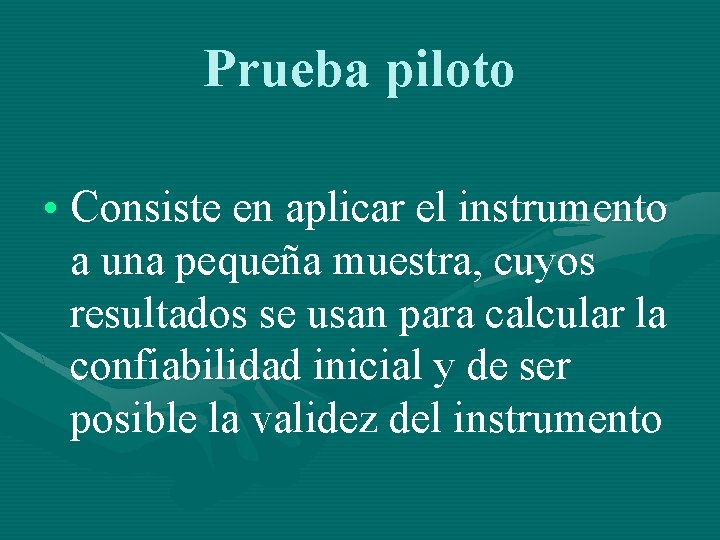 Prueba piloto • Consiste en aplicar el instrumento a una pequeña muestra, cuyos resultados