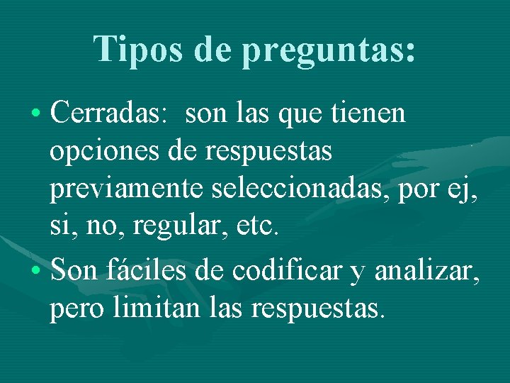 Tipos de preguntas: • Cerradas: son las que tienen opciones de respuestas previamente seleccionadas,